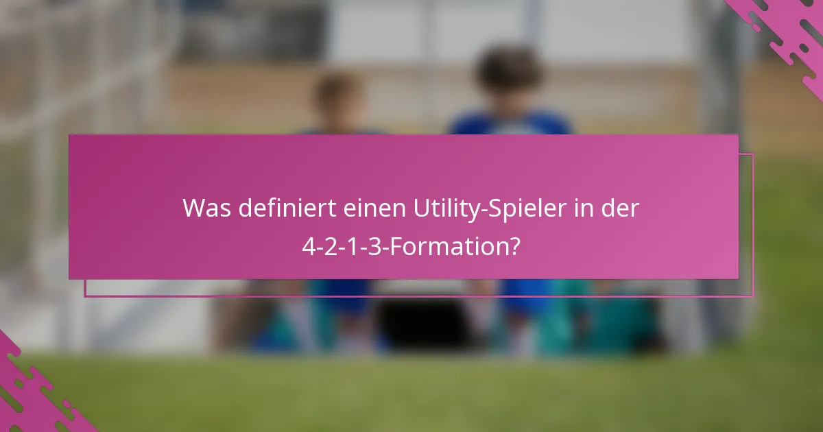 Was definiert einen Utility-Spieler in der 4-2-1-3-Formation?