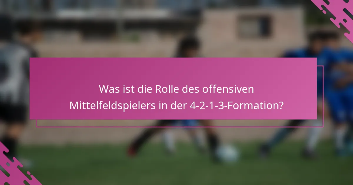 Was ist die Rolle des offensiven Mittelfeldspielers in der 4-2-1-3-Formation?