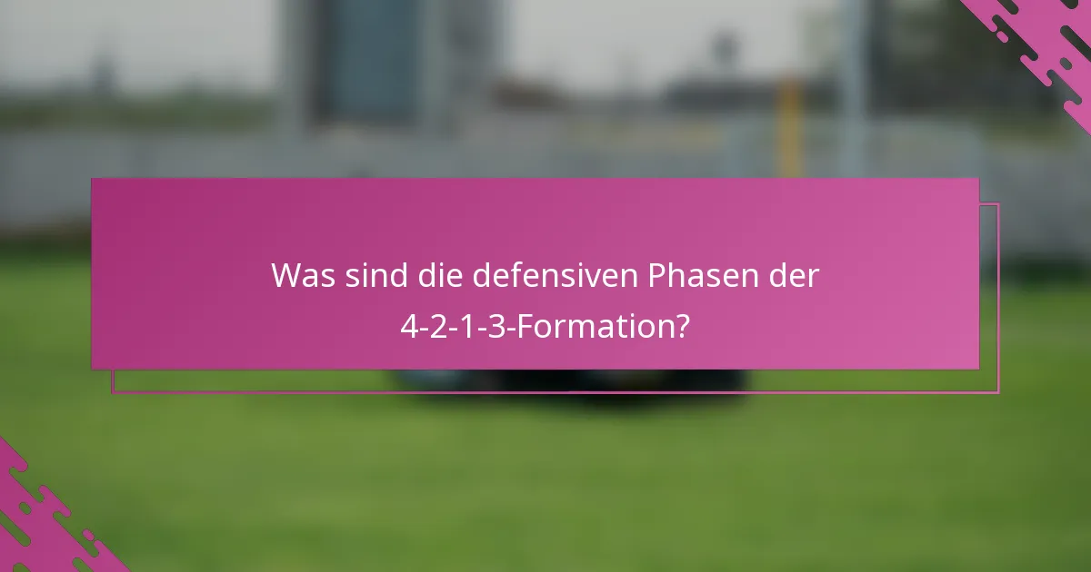 Was sind die defensiven Phasen der 4-2-1-3-Formation?
