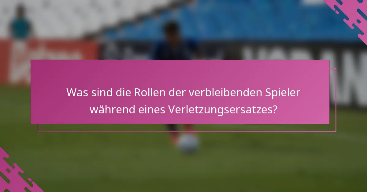 Was sind die Rollen der verbleibenden Spieler während eines Verletzungsersatzes?
