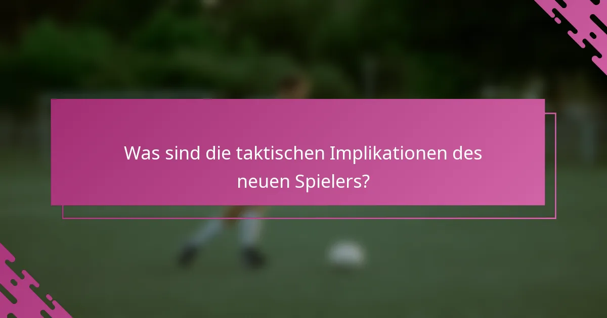 Was sind die taktischen Implikationen des neuen Spielers?