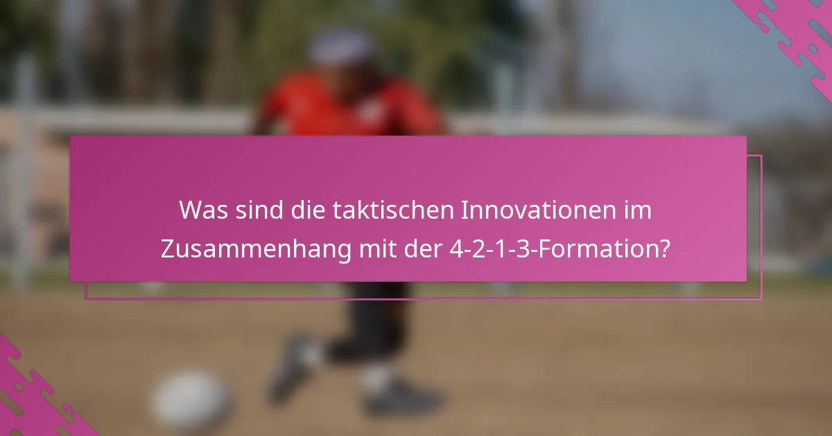 Was sind die taktischen Innovationen im Zusammenhang mit der 4-2-1-3-Formation?
