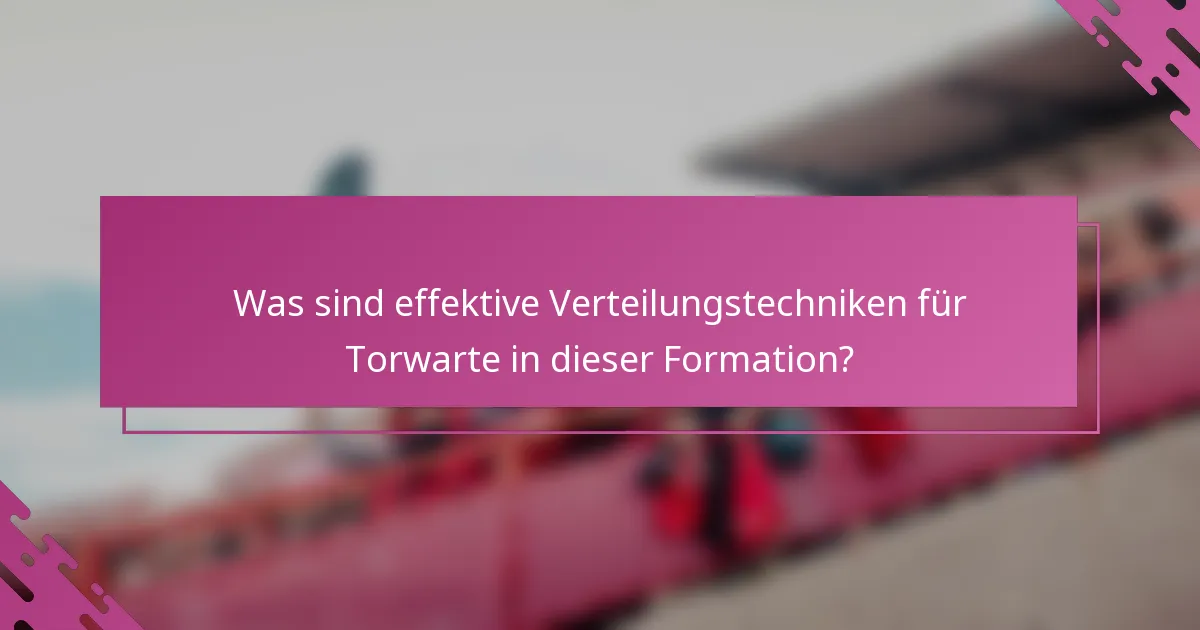 Was sind effektive Verteilungstechniken für Torwarte in dieser Formation?
