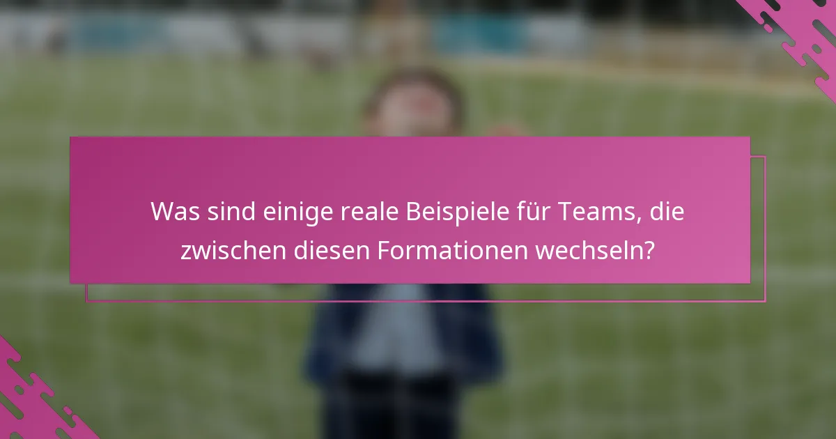 Was sind einige reale Beispiele für Teams, die zwischen diesen Formationen wechseln?