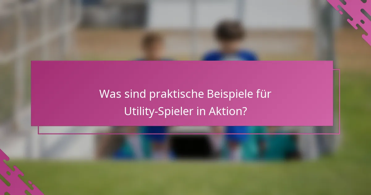 Was sind praktische Beispiele für Utility-Spieler in Aktion?