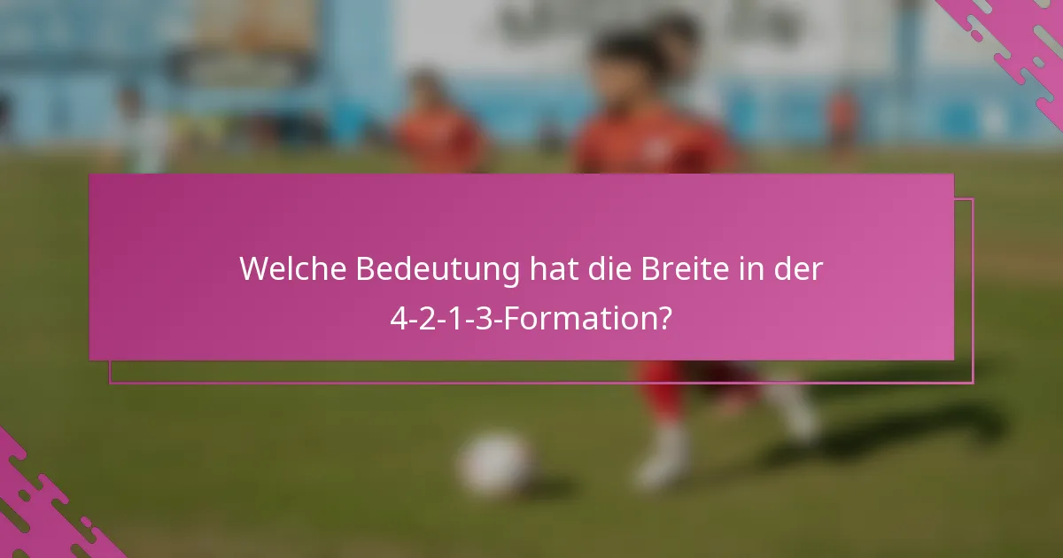 Welche Bedeutung hat die Breite in der 4-2-1-3-Formation?