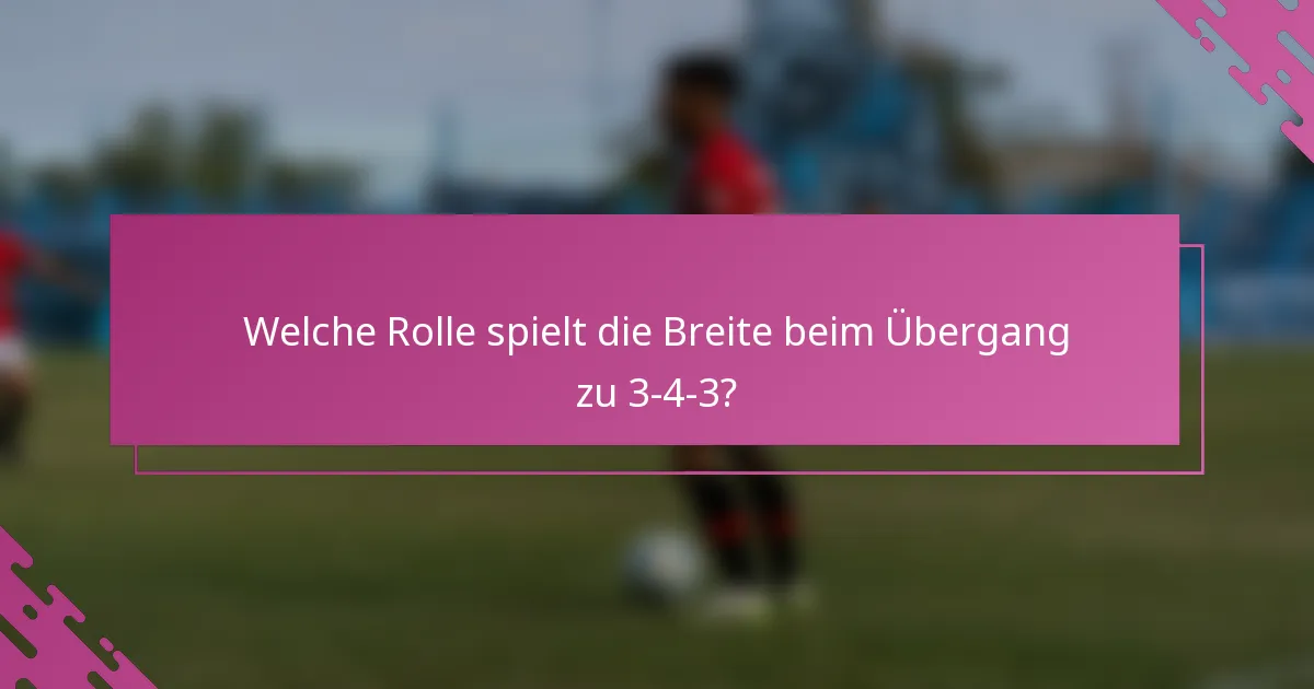 Welche Rolle spielt die Breite beim Übergang zu 3-4-3?