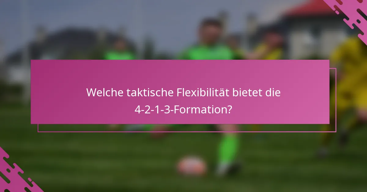 Welche taktische Flexibilität bietet die 4-2-1-3-Formation?