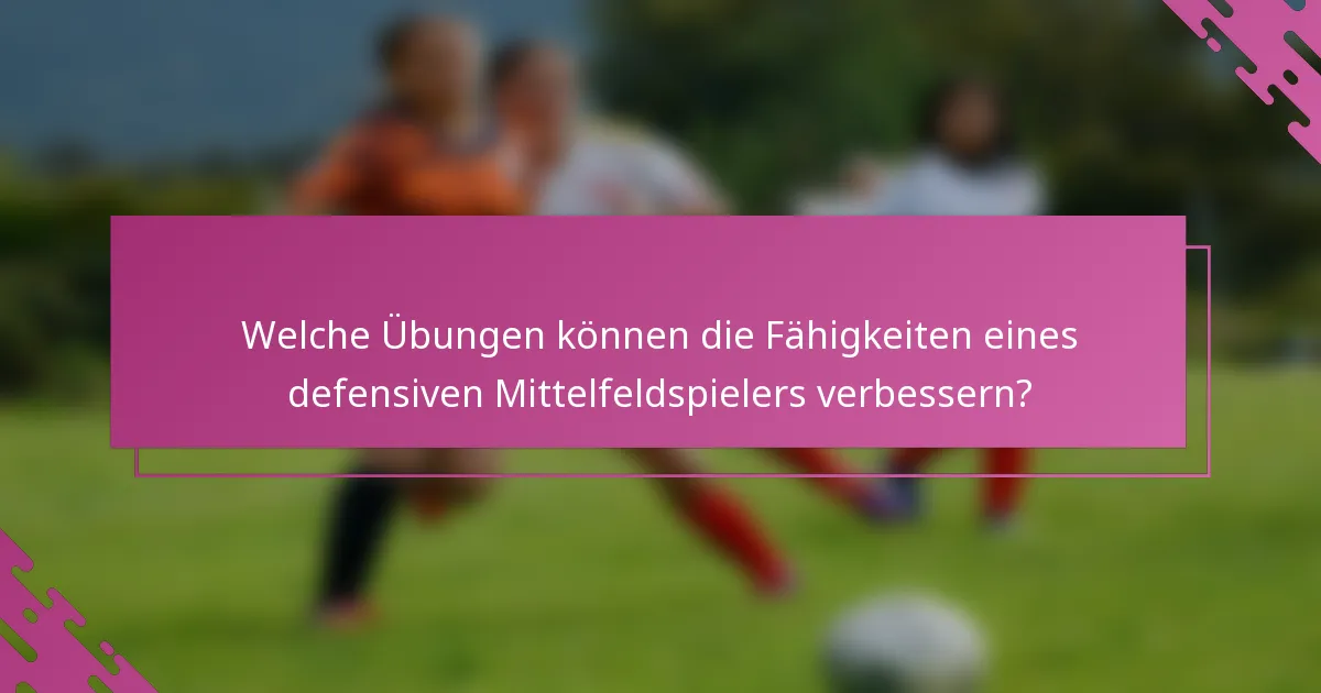 Welche Übungen können die Fähigkeiten eines defensiven Mittelfeldspielers verbessern?