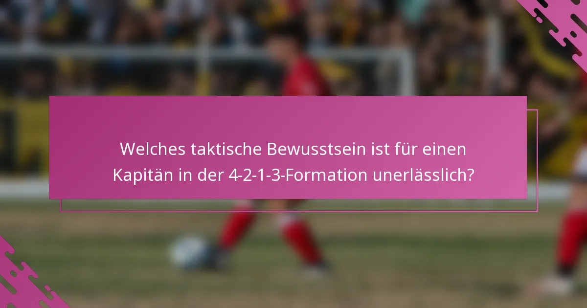 Welches taktische Bewusstsein ist für einen Kapitän in der 4-2-1-3-Formation unerlässlich?