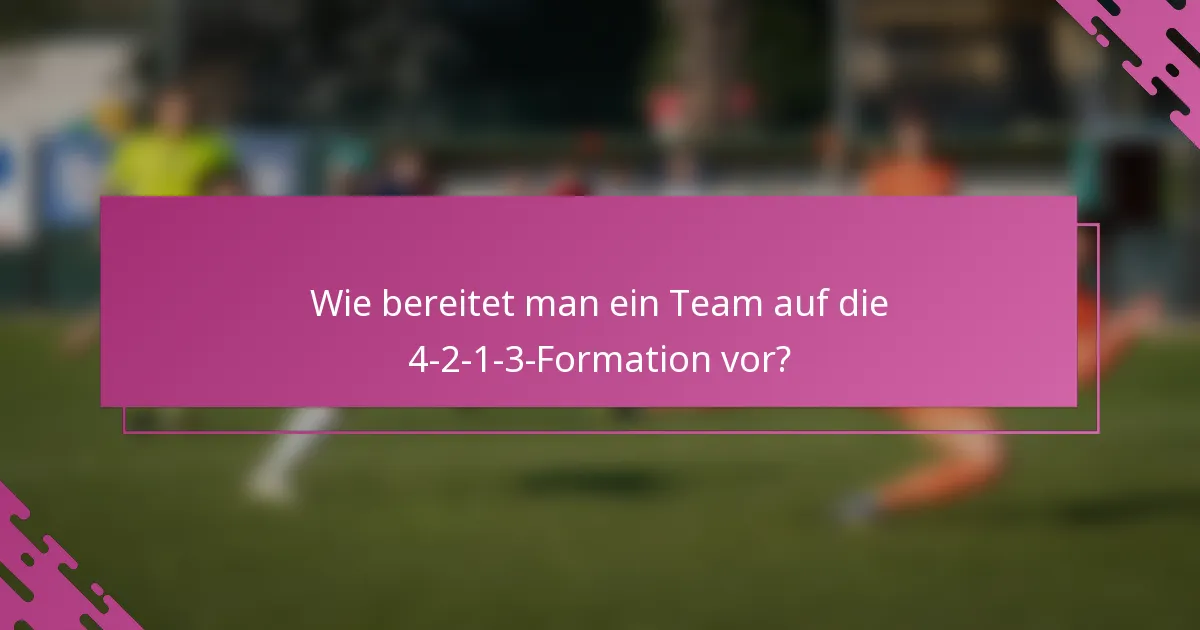 Wie bereitet man ein Team auf die 4-2-1-3-Formation vor?