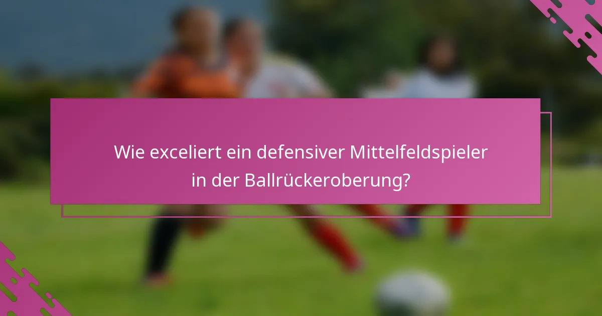 Wie exceliert ein defensiver Mittelfeldspieler in der Ballrückeroberung?