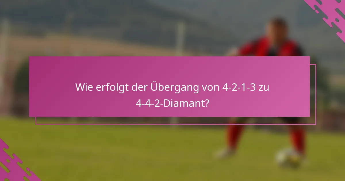 Wie erfolgt der Übergang von 4-2-1-3 zu 4-4-2-Diamant?