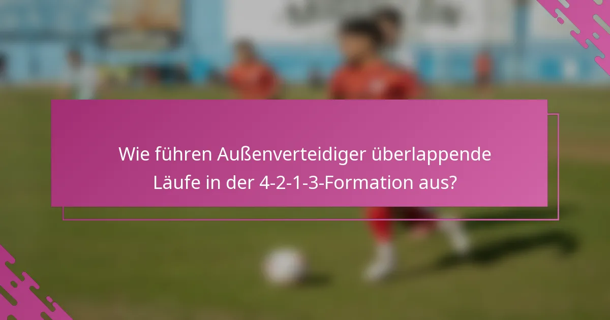 Wie führen Außenverteidiger überlappende Läufe in der 4-2-1-3-Formation aus?