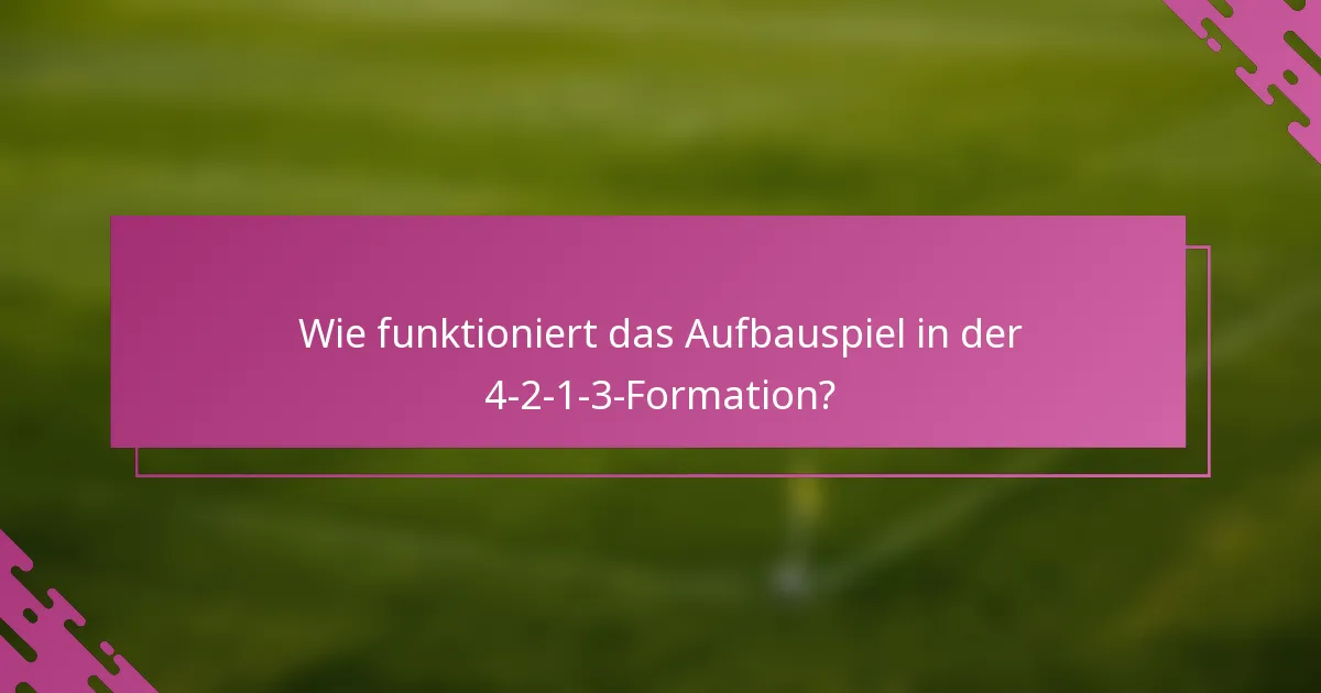 Wie funktioniert das Aufbauspiel in der 4-2-1-3-Formation?