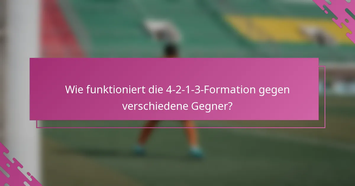 Wie funktioniert die 4-2-1-3-Formation gegen verschiedene Gegner?