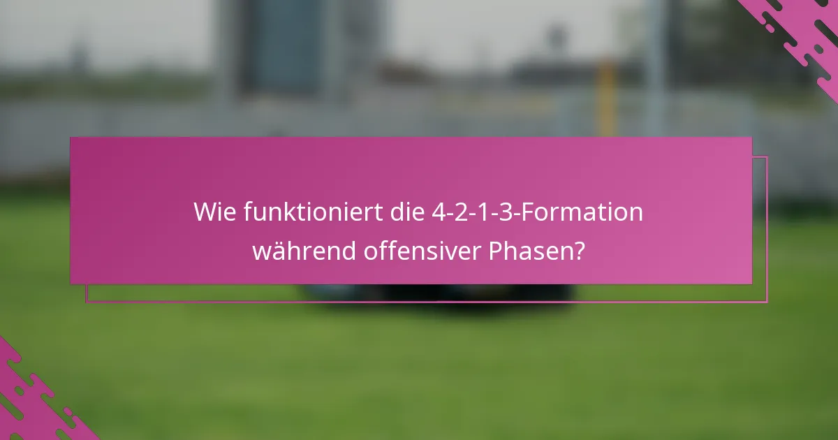 Wie funktioniert die 4-2-1-3-Formation während offensiver Phasen?