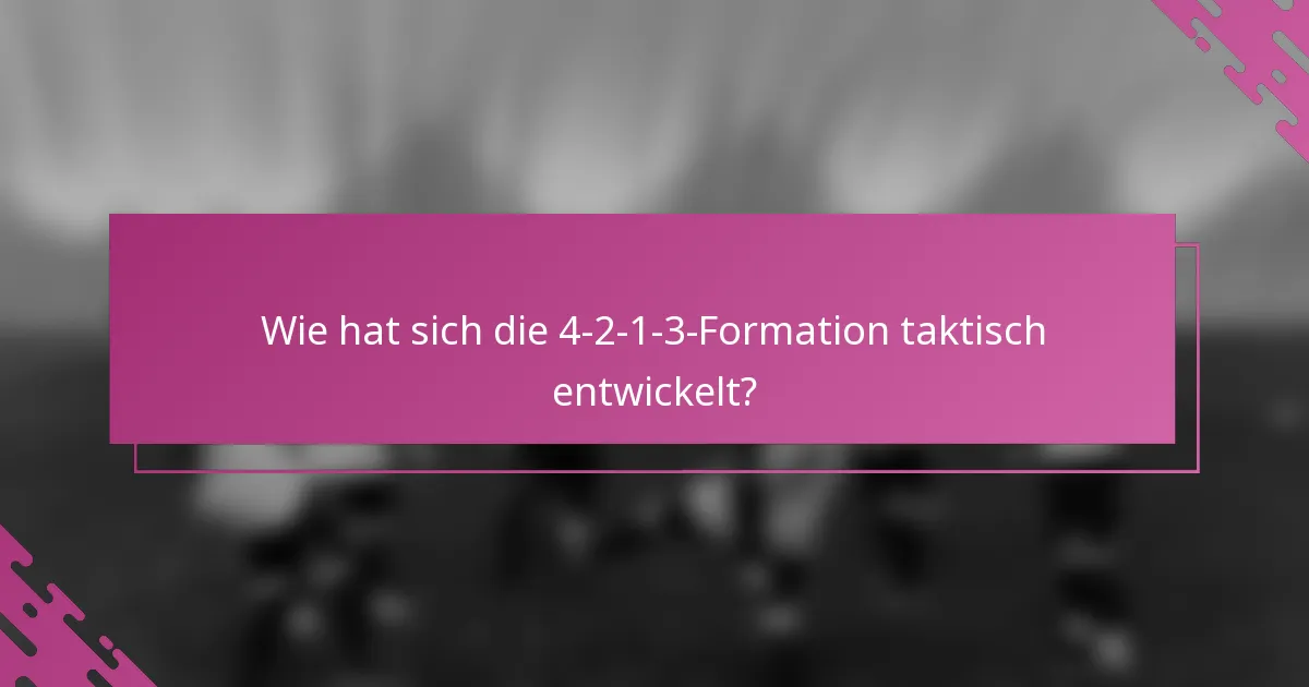Wie hat sich die 4-2-1-3-Formation taktisch entwickelt?