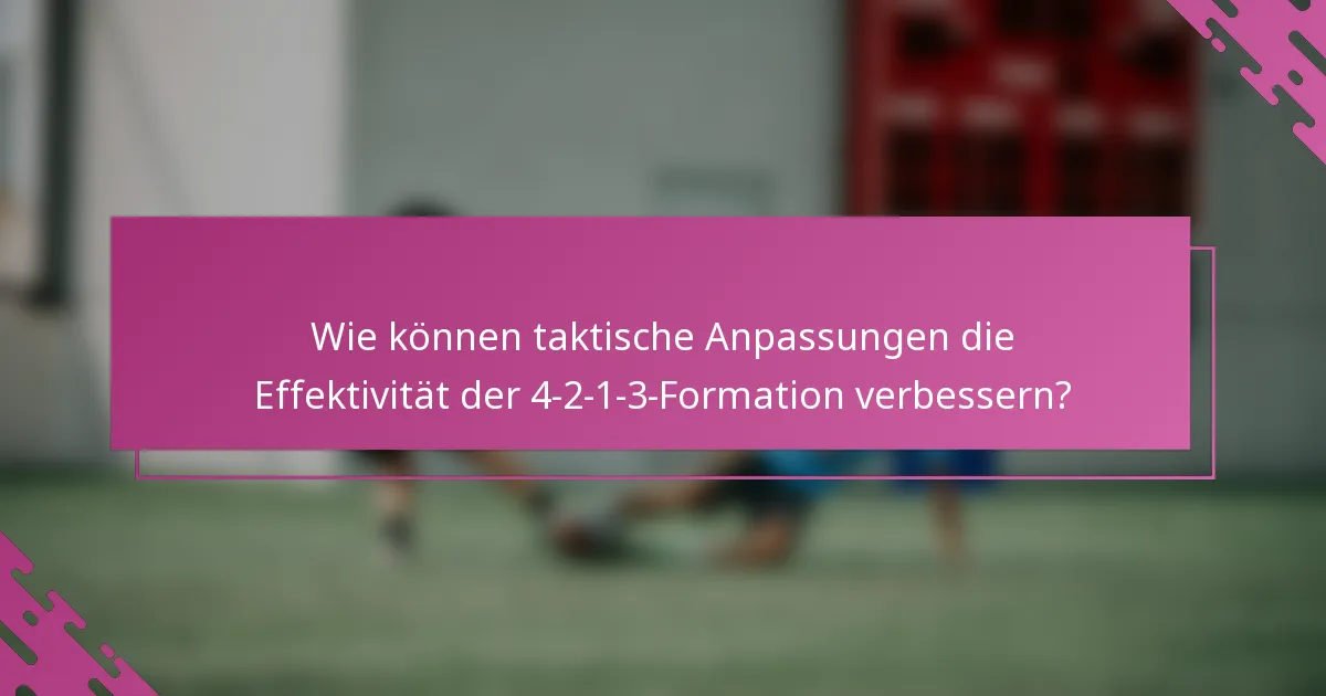 Wie können taktische Anpassungen die Effektivität der 4-2-1-3-Formation verbessern?