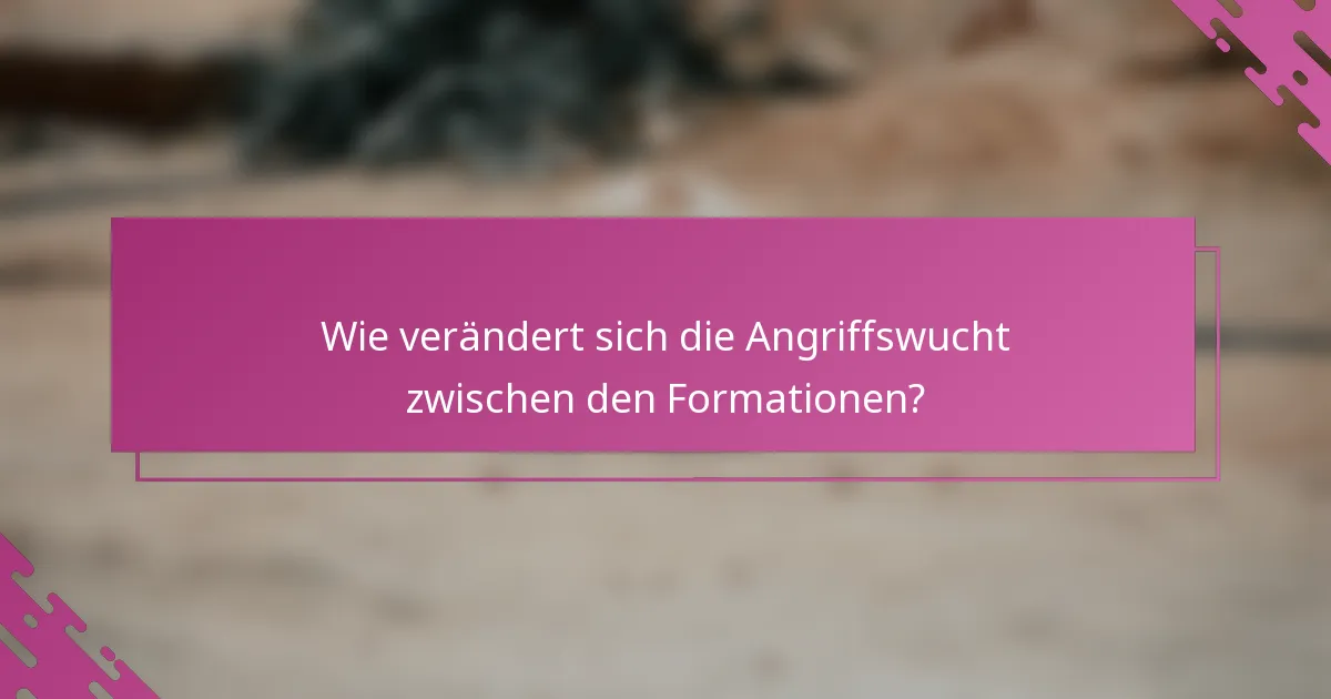 Wie verändert sich die Angriffswucht zwischen den Formationen?