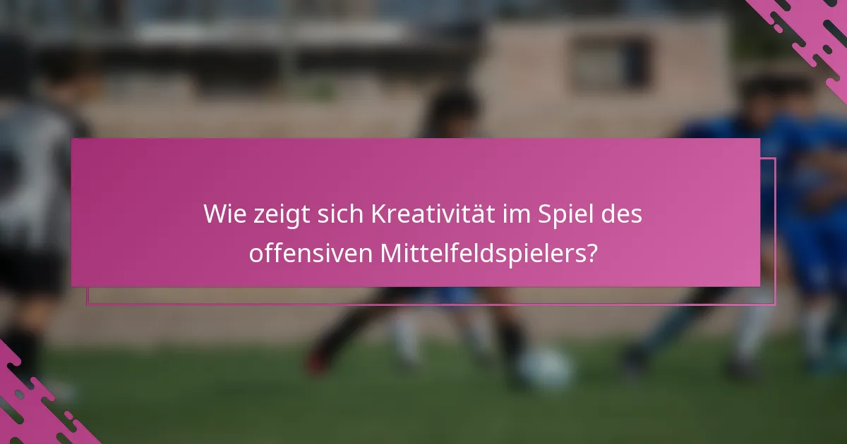 Wie zeigt sich Kreativität im Spiel des offensiven Mittelfeldspielers?